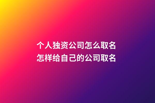 个人独资公司怎么取名 怎样给自己的公司取名-第1张-公司起名-玄机派